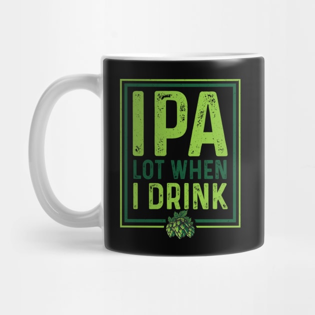 IPA Lot When I Drink Funny Beer Drinking Pun by theperfectpresents